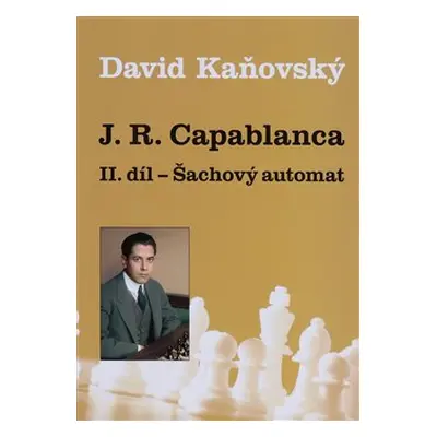 J. R. Capablanca - Šachový automat - II. díl - David Kaňovský