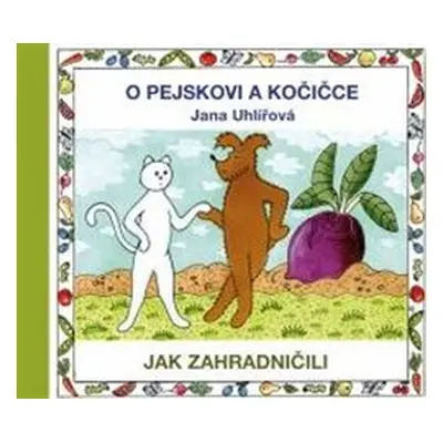 O pejskovi a kočičce - Jak zahradničili - Jana Uhlířová