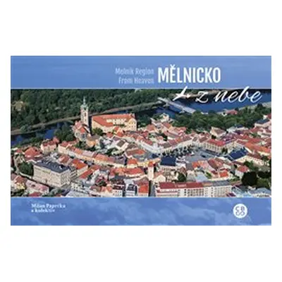 Mělnicko z nebe / Mělník Region From Heaven - Milan Paprčka, Martina Grznárová