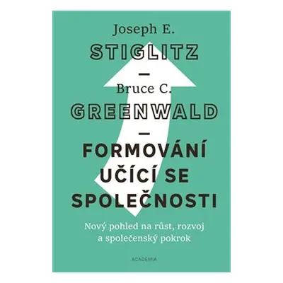 Formování učící se společnosti - Joseph E. Stiglitz, Bruce C. Greenwald