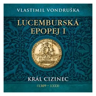 Lucemburská epopej I - Král cizinec (1309 – 1333) - Vlastimil Vondruška