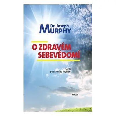 O zdravém sebevědomí - Škola pozitivního myšlení - Joseph Murphy