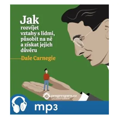 Jak rozvíjet vztahy s lidmi, působit na ně a získat jejich důvěru, mp3 - Dale Carnegie