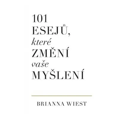 101 esejů, které změní vaše myšlení - Brianna Wiest