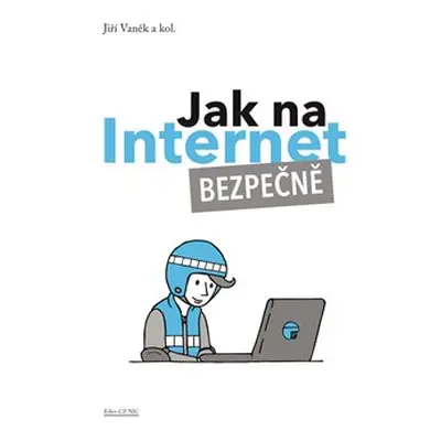 Jak na Internet – Bezpečně - Jiří Vaněk, kol.