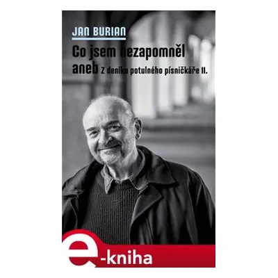 Co jsem nezapomněl aneb Z deníku potulného písničkáře II. - Jan Burian