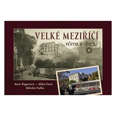 Velké Meziříčí včera a dnes II. - Milan Šustr, Marie Ripperová, Miloslav Fialka