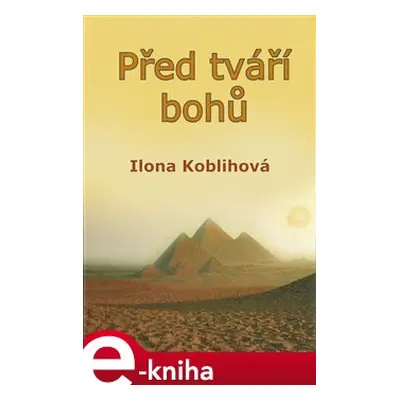 Před tváří bohů - Ilona Koblihová