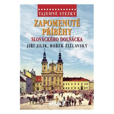 Tajemné stezky - Zapomenuté příběhy slováckého Dolňácka - Bořek Žižlavský, Jiří Jilík