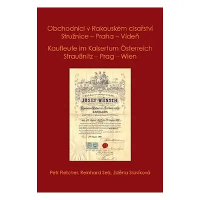 Obchodníci v Rakouském císařství Stružnice - Praha - Vídeň / Kaufleute im Kaisertum Österreich S