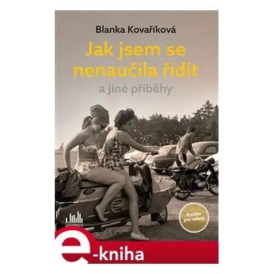 Jak jsem se nenaučila řídit a jiné příběhy - Blanka Kovaříková