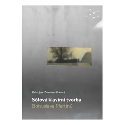 Sólová klavírní tvorba Bohuslava Martinů - Kristýna Znamenáčková