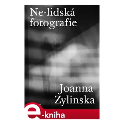 Ne-lidská fotografie - Joanna Zylinska