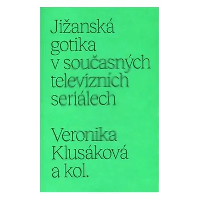 Jižanská gotika v současných televizních seriálech - Veronika Klusáková, kolektiv autorů