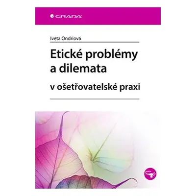 Etické problémy a dilemata v ošetřovatelské praxi - Iveta Ondriová