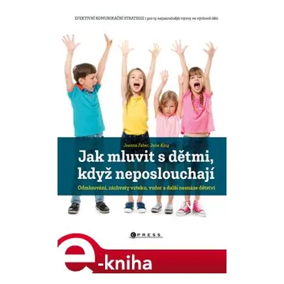 Jak mluvit s dětmi, když neposlouchají - Joanna Faber, Julia King