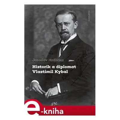 Historik a diplomat Vlastimil Kybal - Jaroslav Hrdlička