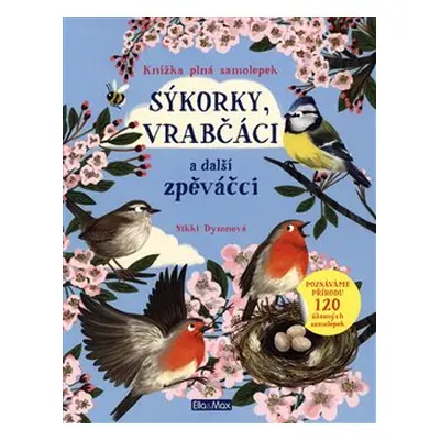 Sýkorky, vrabčáci a další zpěváčci - Knížka plná samolepek - Nikki Dysonová