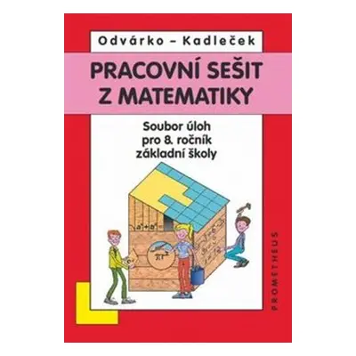 Pracovní sešit z matematiky - Soubor úloh pro 8. ročník základní školy - Jiří Kadleček, Oldřich 