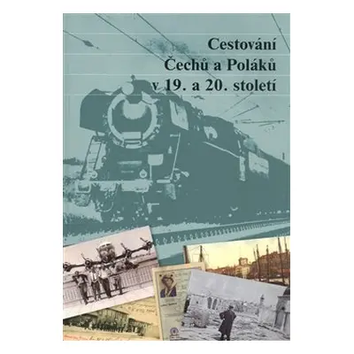 Cestování Čechů a Poláků v 19. a 20. století - Petr Kaleta, Lukáš Novosad