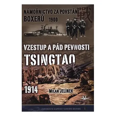 Námořnictvo za povstání boxerů 1900 / Vzestup a pád pevnosti Tsingtao 1914 - Milan Jelínek