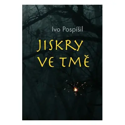 Jiskry ve tmě - Ivo Pospíšil