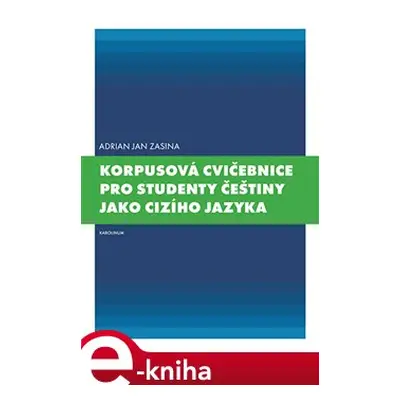 Korpusová cvičebnice pro studenty češtiny jako cizího jazyka - Adrian Jan Zasina