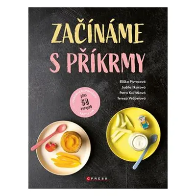 Začínáme s příkrmy - Judita Tkáčová, Eliška Pivrncová, Petra Kuřátková, Tereza Vrábelová