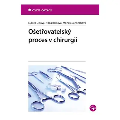 Ošetřovatelský proces v chirurgii - Monika Jankechová, Hilda Balková, Ľubica Libová