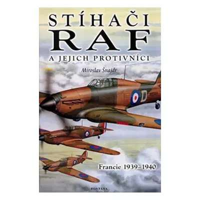 Stíhači RAF a jejich protivníci - Francie 1939-1940 - Miroslav Šnajdr