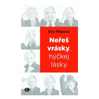 Neřeš vrásky, hýčkej lásky - Eva Filipová