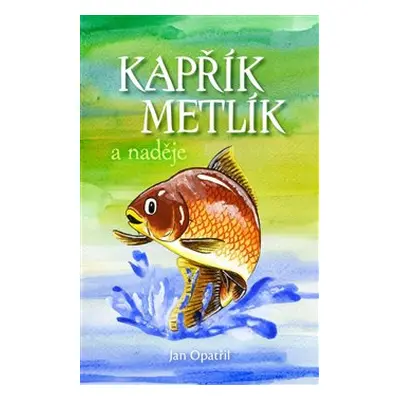 Kapřík Metlík a naděje - Jan Opatřil