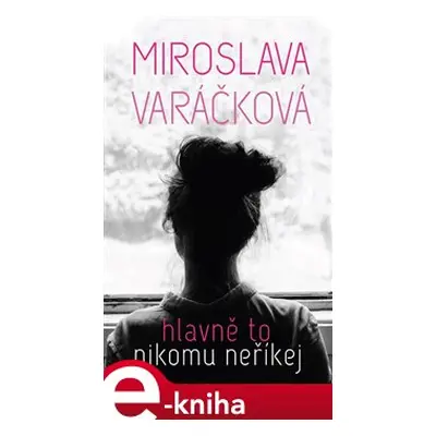 Hlavně to nikomu neříkej - Miroslava Varáčková