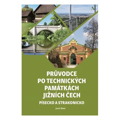 Průvodce po technických památkách Jižních Čech - Josef Bílek