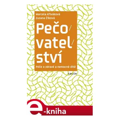 Pečovatelství. Péče o zdravé a nemocné dítě - Zuzana Číková, Marcela Křiváková