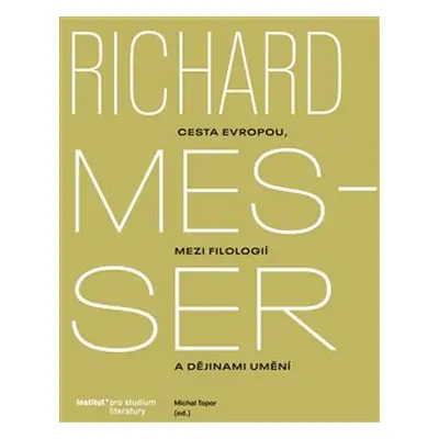 Richard Messer. Cesta Evropou mezi filologií a dějinami umění