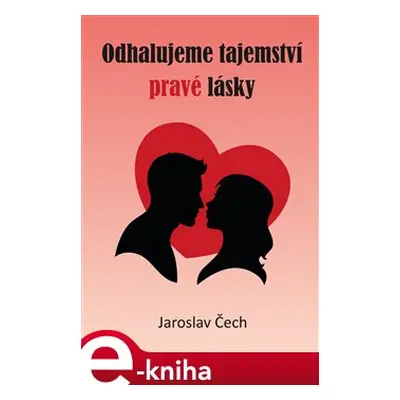 Odhalujeme tajemství pravé lásky - Jaroslav Čech