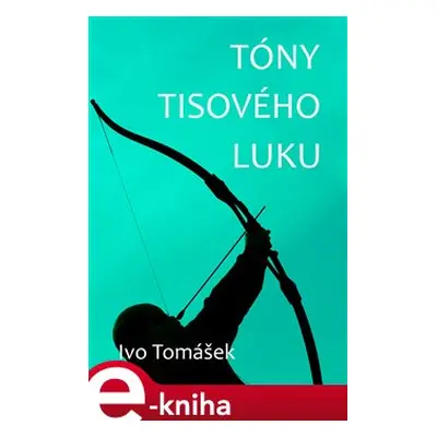 Tóny tisového luku - Ivo Tomášek