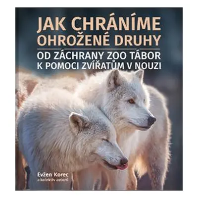 Jak chráníme ohrožené druhy - Evžen Korec, kolektiv autorů