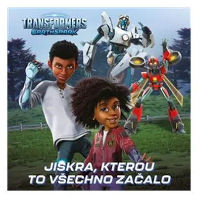 Transformers Pozemská jiskra - Jiskra, kterou všechno začalo - kolektiv