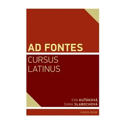 Ad Fontes. Cursus Latinus - Eva Kuťáková, Dana Slabochová