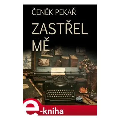 Zastřel mě - Čeněk Pekař