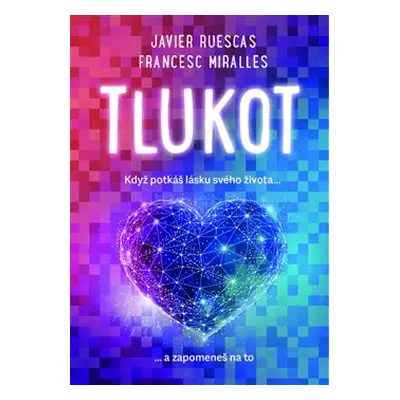 Tlukot - Když potkáš lásku svého života… a zapomeneš na to! - Francesc Miralles, Javier Ruescas