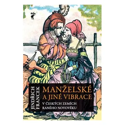 Manželské a jiné vibrace v českých zemích raného novověku - Jindřich Francek