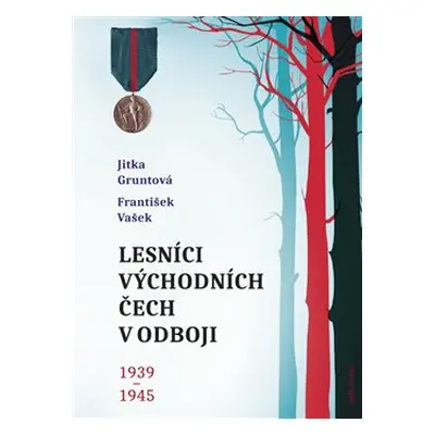 Lesníci východních Čech v odboji 1939-1945 - František Vašek, Jitka Gruntová