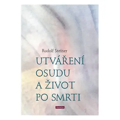 Utváření osudu a život po smrti - Rudolf Steiner