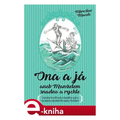 Ona a já aneb manželem snadno a rychle - Miroslav Macek