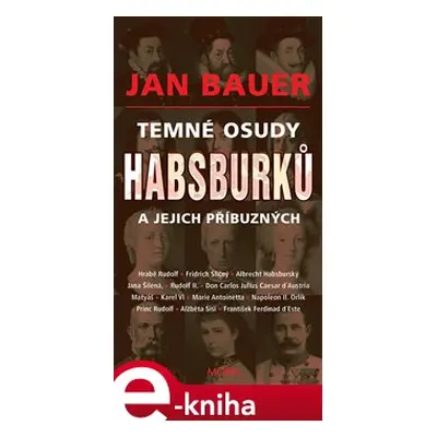 Temné osudy Habsburků a jejich příbuzných - Jan Bauer