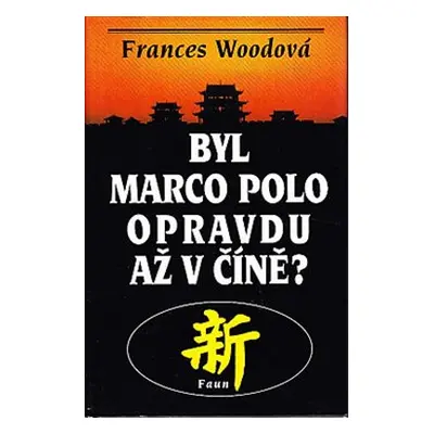 Byl Marco Polo opravdu až v Číně? - Frances Woodová