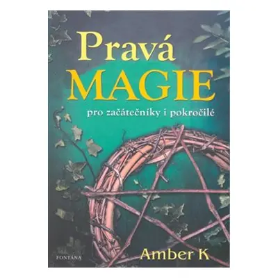 Pravá magie - pro začátečníky i pokročilé - Amber K